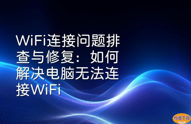 WiFi连接问题排查与修复：如何解决电脑无法连接WiFi