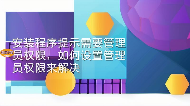 安装程序提示需要管理员权限，如何设置管理员权限来解决