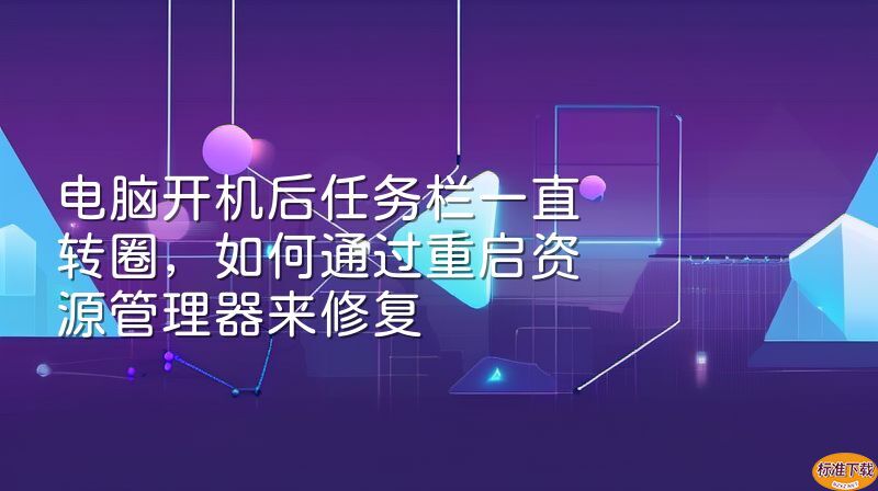 电脑开机后任务栏一直转圈，如何通过重启资源管理器来修复