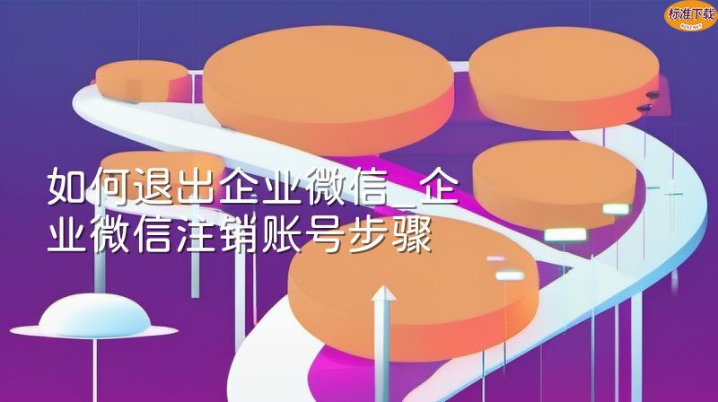 如何退出企业微信_企业微信注销账号步骤