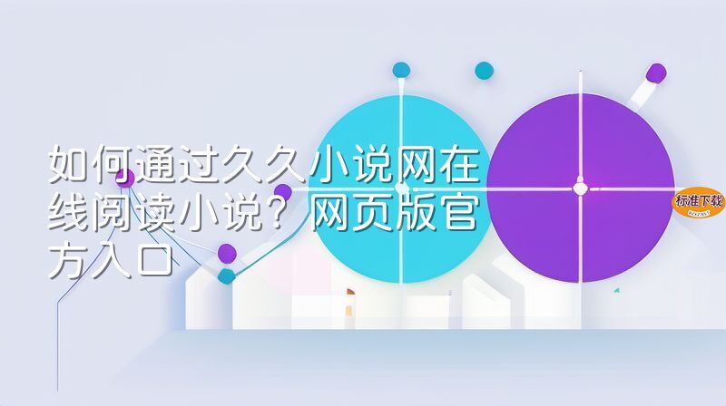 如何通过久久小说网在线阅读小说？网页版官方入口