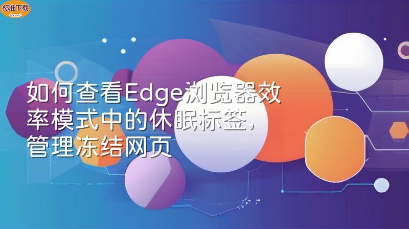 如何查看Edge浏览器效率模式中的休眠标签，管理冻结网页