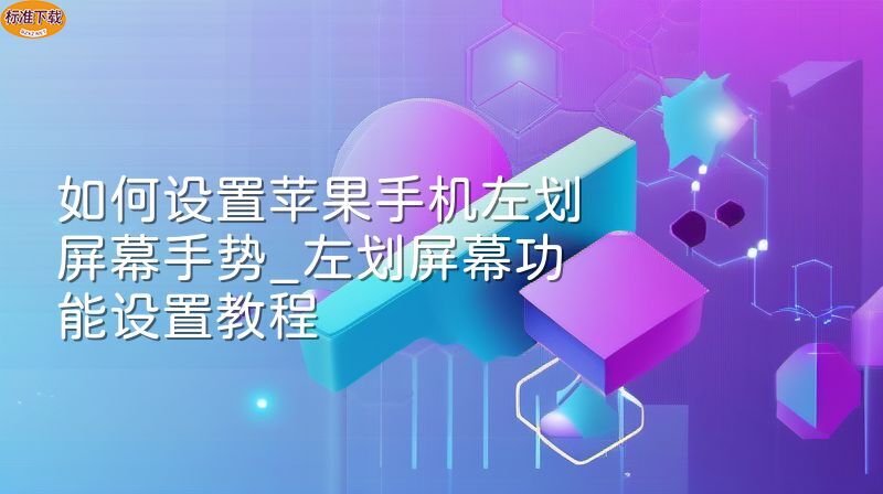 如何设置苹果手机左划屏幕手势_左划屏幕功能设置教程