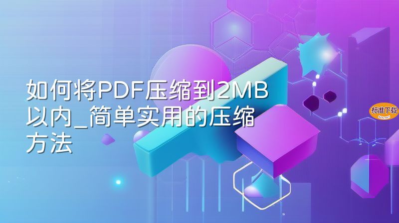 如何将PDF压缩到2MB以内_简单实用的压缩方法
