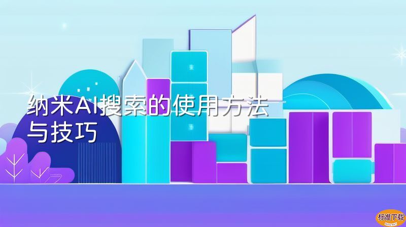 纳米AI搜索的使用方法与技巧