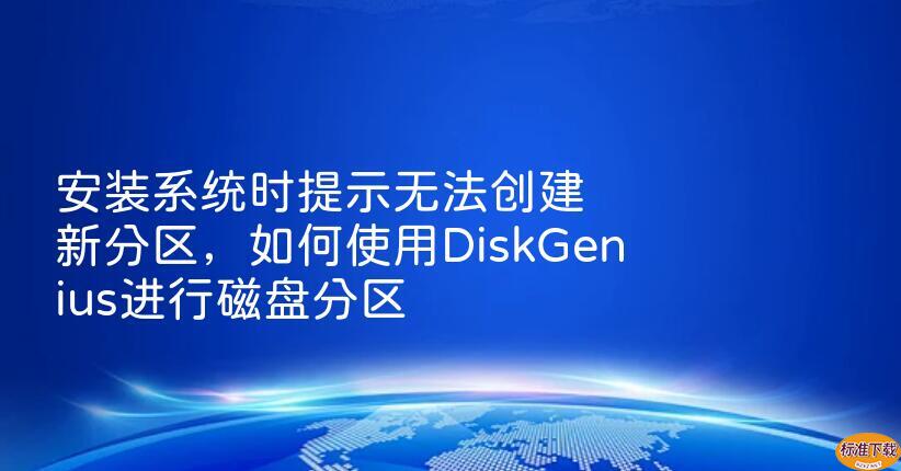 安装系统时提示无法创建新分区，如何使用DiskGenius进行磁盘分区