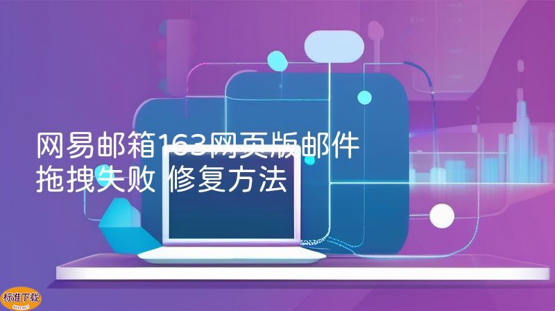 网易邮箱163网页版邮件拖拽失败 修复方法