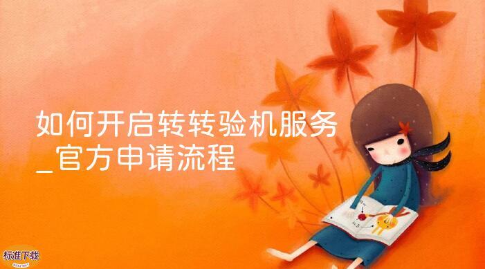 如何开启转转验机服务_官方申请流程