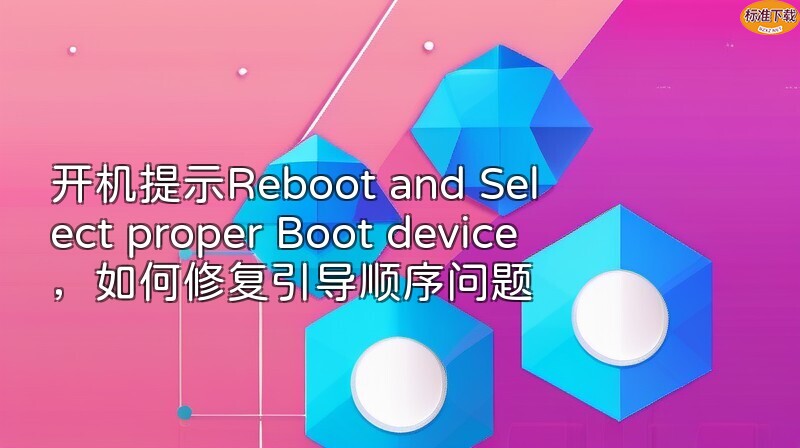 开机提示Reboot and Select proper Boot device，如何修复引导顺序问题