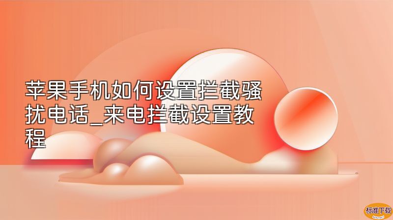 苹果手机如何设置拦截骚扰电话_来电拦截设置教程