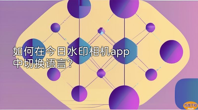 如何在今日水印相机app中切换语言？