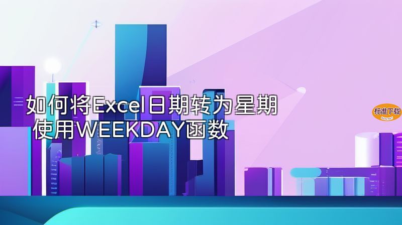 如何将Excel日期转为星期 使用WEEKDAY函数