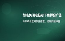 彻底关闭弹窗广告_屏蔽电脑右下角弹窗的完整步骤
