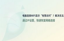 电脑连接WiFi显示有限访问 如何解决无法上网问题【IP设置】