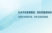红米手机录屏教程_轻松掌握屏幕录制技巧