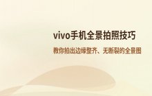 vivo手机全景模式拍照_避免画面抖动的操作要点