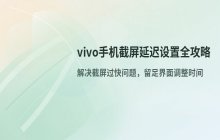 vivo手机截图延迟设置 方法 解决截屏时间过快问题