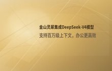 金山办公灵犀上线DeepSeek V4模型_支持百万级上下文办公