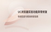 UC浏览器开启实验功能后出现异常_故障排查与解决方法
