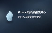 iPhone关闭锁屏状态下的控制中心访问权限_提升安全性