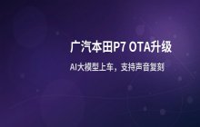 广汽本田P7启动OTA升级：搭载AI大模型并新增声音复刻功能