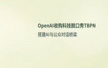 OpenAI收购科技脱口秀TBPN：探索人工智能大众传播新路径