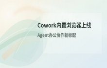 Cowork新增内置浏览器功能 提升办公协作效率体验