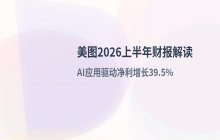 美图2026上半年财报解读 AI应用变现驱动净利增长39.5%