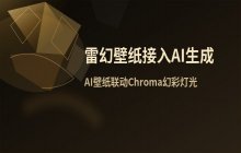 雷幻壁纸软件接入AI生成 雷蛇与Luma AI合作