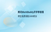 腾讯WorkBuddy推出开学季AI普惠专项 师生可领取1000积分