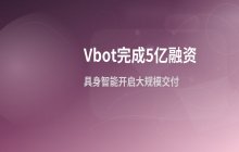 Vbot完成5亿融资 具身智能产品开启大规模交付阶段