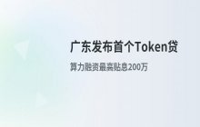 广东地区发布首个Token贷业务尝试将Token纳入金融贷款范畴