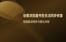谷歌浏览器书签无法同步_故障排查与修复步骤