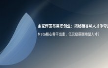 华人AI专家离职创业探索人类未来 曾获扎克伯格亿元级别挖角
