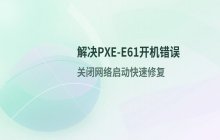 遇到PXE-E61错误：如何关闭网络启动并解决问题