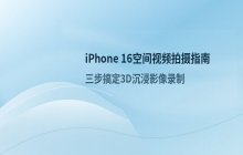 iPhone 16空间视频拍摄方法_3步完成3D影像录制