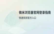 微米浏览器官网入口 登录平台访问方式介绍
