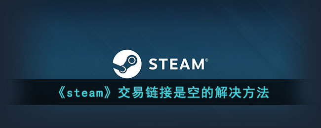 《steam》交易链接是空的解决方法